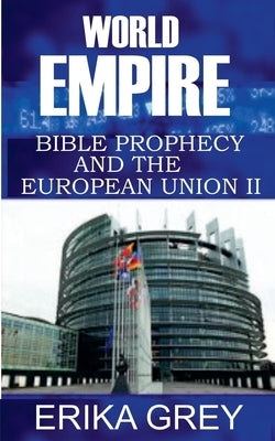 World Empire: Bible Prophecy and the European Union II by Grey, Erika