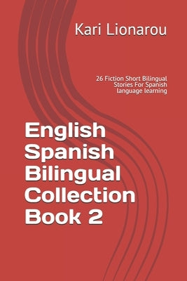 English Spanish Bilingual Collection Book 2: 26 Fiction Short Bilingual Stories For Spanish language learning by Lionarou, Kari
