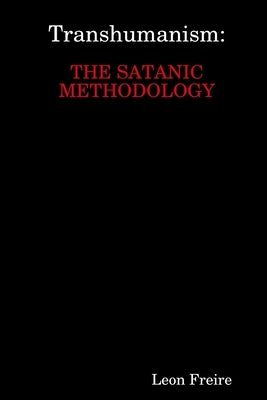 Transhumanism: The Satanic Methodology by Freire, Leon