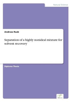 Separation of a highly nonideal mixture for solvent recovery by Raab, Andreas