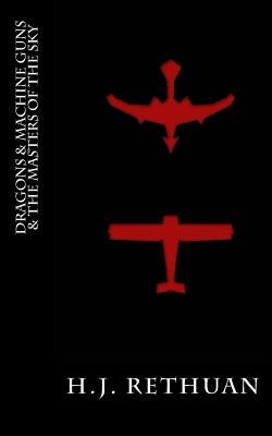 Dragons & Machine Guns & The Masters Of The Sky by Rethuan, H. J.