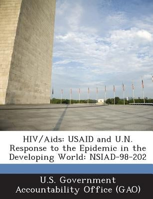 HIV/Aids: USAID and U.N. Response to the Epidemic in the Developing World: NSIAD-98-202 by U. S. Government Accountability Office (