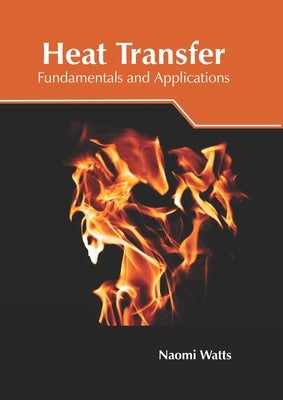 Heat Transfer: Fundamentals and Applications by Watts, Naomi