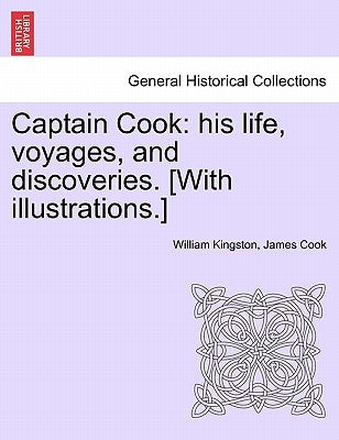 Captain Cook: His Life, Voyages, and Discoveries. [With Illustrations.] by Kingston, William