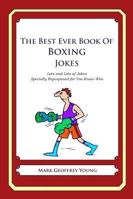 The Best Ever Book of Boxing Jokes: Lots and Lots of Jokes Specially Repurposed for You-Know-Who by Young, Mark Geoffrey