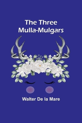 The Three Mulla-mulgars by Mare, Walter De