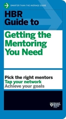 HBR Guide to Getting the Mentoring You Need (HBR Guide Series) by Review, Harvard Business