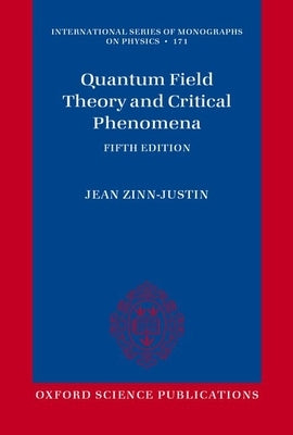 Quantum Field Theory and Critical Phenomena: Fifth Edition by Zinn-Justin, Jean