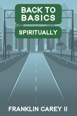 Back To Basics Spiritually by Carey, Franklin, II