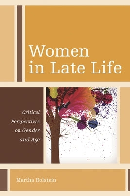 Women in Late Life: Critical Perspectives on Gender and Age by Holstein, Martha