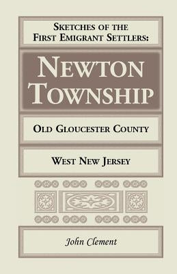 Sketches of the First Emigrant Settlers, Newton Township, Old Gloucester County, West New Jersey by Clement, John