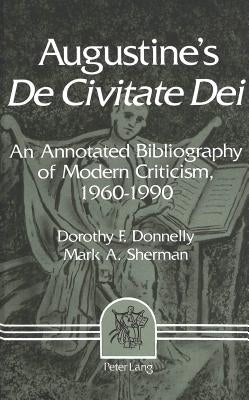Augustine's «De Civitate Dei»: An Annotated Bibliography of Modern Criticism, 1960-1990 by Schnaubelt, Joseph C.
