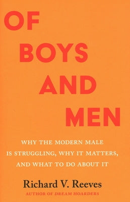 Of Boys and Men: Why the Modern Male Is Struggling, Why It Matters, and What to Do about It by Reeves, Richard V.