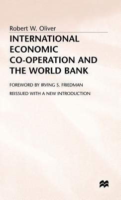 International Economic Co-Operation and the World Bank by Oliver, Robert W.
