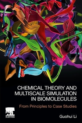 Chemical Theory and Multiscale Simulation in Biomolecules: From Principles to Case Studies by Li, Guohui