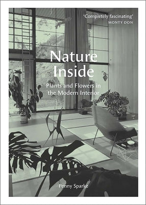 Nature Inside: Plants and Flowers in the Modern Interior by Sparke, Penny