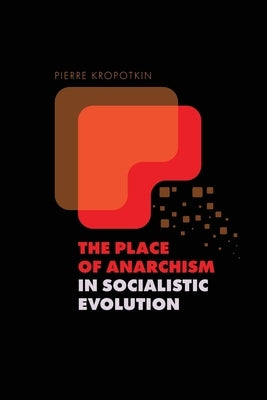 The Place of Anarchism in Socialistic Evolution by Kropotkin, Peter