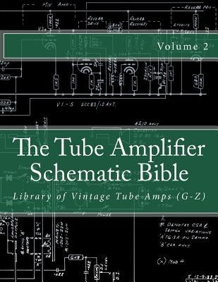 The Tube Amplifier Schematic Bible Volume 2: Library of Vintage Tube Amps (G-Z) by Gambino, Salvatore