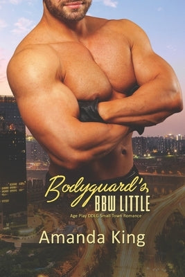 Bodyguard's BBW Little: Age Play DDlg Small Town Romance by King, Amanda
