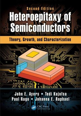 Heteroepitaxy of Semiconductors: Theory, Growth, and Characterization, Second Edition by Ayers, John E.