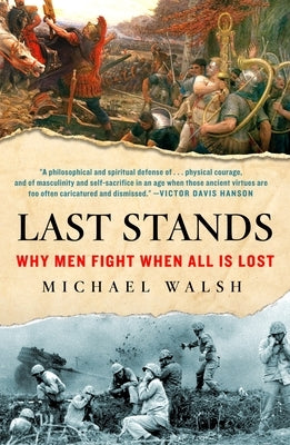 Last Stands: Why Men Fight When All Is Lost by Walsh, Michael