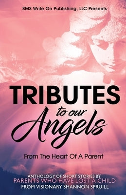 Tributes to our Angels: From The Heart Of A Parent by Padilla, Tracy