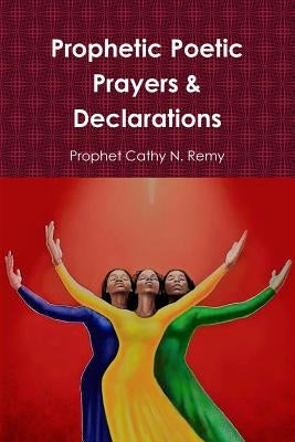 Prophetic Poetic Prayers & Declarations by Remy, Cathy N.