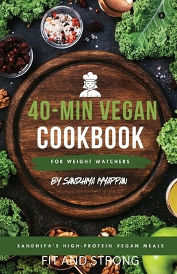 Sandhiya's High-Protein Vegan Meals: 40-Min Vegan Cookbook for Weight Watchers by Sandhiya Iyyappan