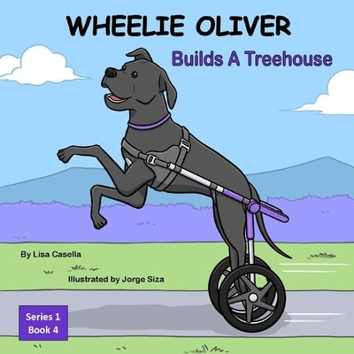 WHEELIE OLIVER Builds A Treehouse: Book 4 of a 4 Book Children Series by Casella, Lisa