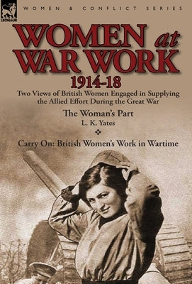 Women at War Work 1914-18: Two Views of British Women Engaged in Supplying the Allied Effort During the Great War by Yates, L. K.