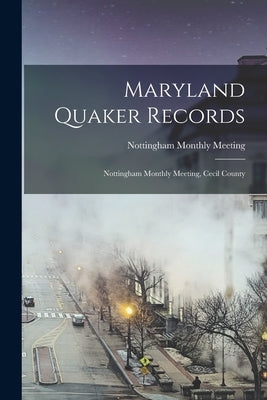Maryland Quaker Records: Nottingham Monthly Meeting, Cecil County by Nottingham Monthly Meeting (MD )