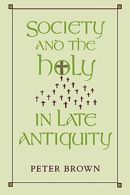 Society and the Holy in Late Antiquity by Brown, Peter