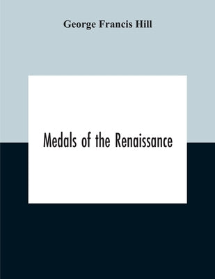 Medals Of The Renaissance by Francis Hill, George
