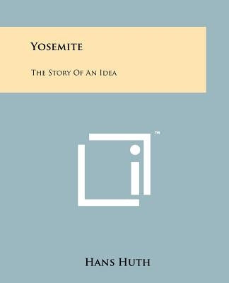 Yosemite: The Story of an Idea by Huth, Hans