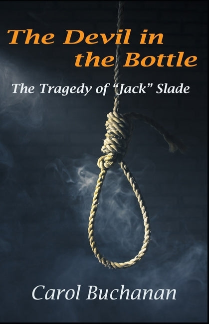 The Devil in the Bottle: The Tragedy of "Jack" Slade by Buchanan, Carol