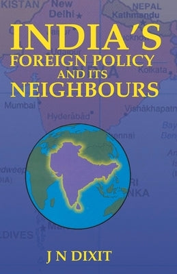 India's Foreign Policy And Its Neighbours by Dixit, Jn