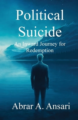 Political Suicide: An Inward Journey for Redemption by Ansari, Abrar A.