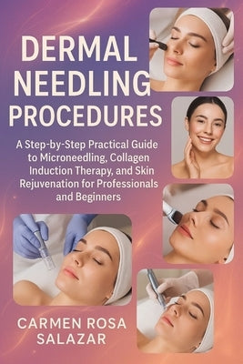 Dermal Needling Procedures: A Step-by-Step Practical Guide to Microneedling, Collagen Induction Therapy, and Skin Rejuvenation for Professionals and B by Salazar, Carmen Rosa