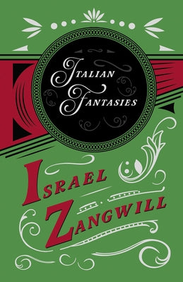 Italian Fantasies: With a Chapter from English Humorists of To-Day by J. A. Hammerton by Zangwill, Israel