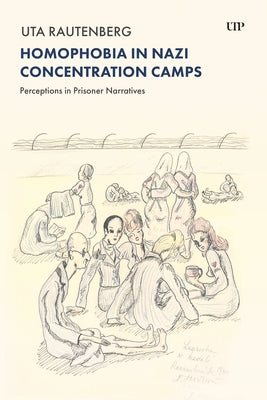Homophobia in Nazi Concentration Camps: Perceptions in Prisoner Narratives by Rautenberg, Uta