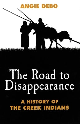 Road to Disappearance: A History of the Creek Indians by Debo, Angie