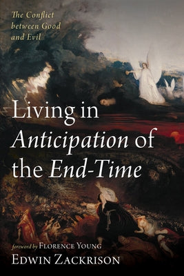 Living in Anticipation of the End-Time: The Conflict Between Good and Evil by Zackrison, Edwin