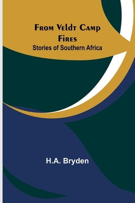 From Veldt Camp Fires: Stories of Southern Africa by Bryden, H. A.