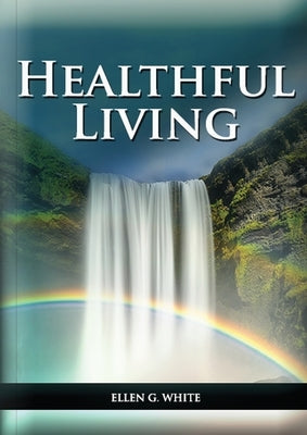 Healthful Living: : (Learning about Diet, Exercise, Temperance, What to eat and what can't and it's biblical perspective) by White, Ellen G.