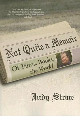 Not Quite a Memoir: Of Films, Books, the World by Stone, Judy