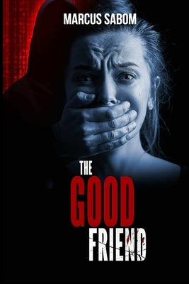 The Good Friend: Like. Share. Kill. by Sabom, Marcus