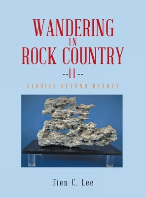 Wandering in Rock Country: Stories beyond Beauty by Tien C Lee