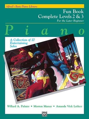 Alfred's Basic Piano Library Fun Book Complete, Bk 2 & 3: For the Later Beginner (a Collection of 27 Entertaining Solos) by Palmer, Willard A.