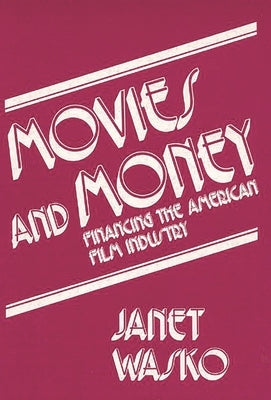 Movies and Money: Financing the American Film Industry by Wasko, Janet