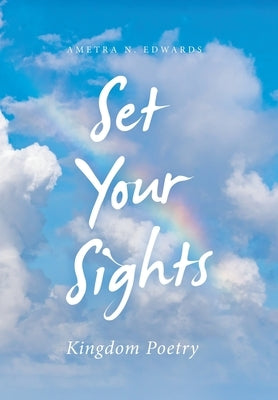 Set Your Sights: Kingdom Poetry by Edwards, Ametra N.